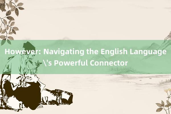 However: Navigating the English Language's Powerful Connector