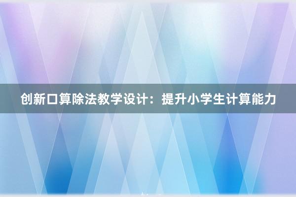 创新口算除法教学设计：提升小学生计算能力